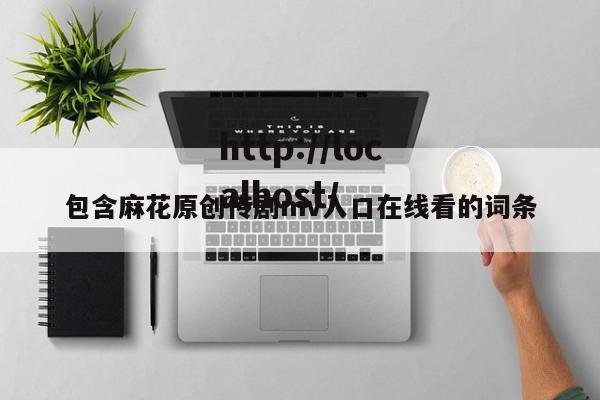 包含麻花原创传剧mv入口在线看的词条