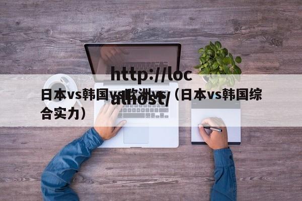日本vs韩国vs欧洲vs(日本vs韩国综合实力)